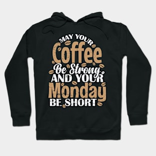 May your Coffee be Strong and your Monday be short Hoodie